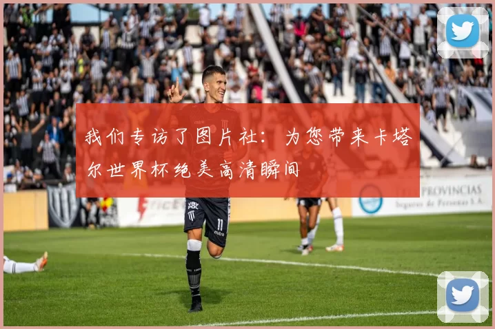 我们专访了图片社：为您带来卡塔尔世界杯绝美高清瞬间