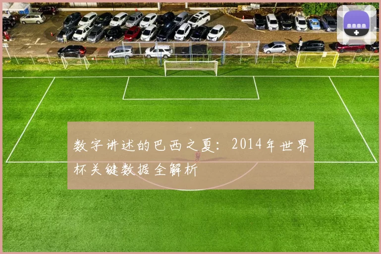 数字讲述的巴西之夏：2014年世界杯关键数据全解析