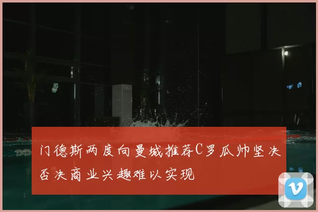 门德斯两度向曼城推荐C罗瓜帅坚决否决商业兴趣难以实现