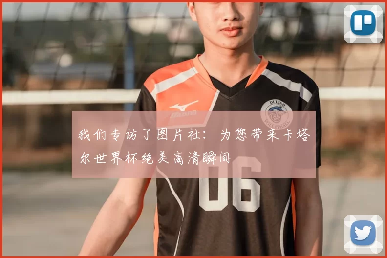 我们专访了图片社：为您带来卡塔尔世界杯绝美高清瞬间