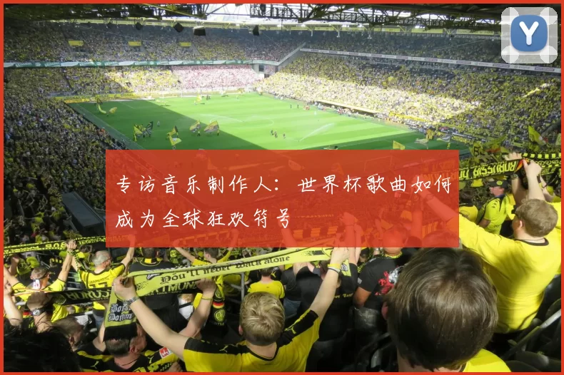 专访音乐制作人：世界杯歌曲如何成为全球狂欢符号