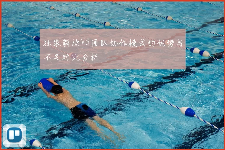 独家解读V5团队协作模式的优势与不足对比分析