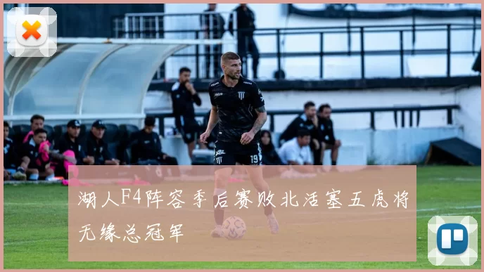 湖人F4阵容季后赛败北活塞五虎将无缘总冠军