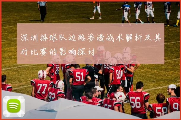深圳排球队边路渗透战术解析及其对比赛的影响探讨