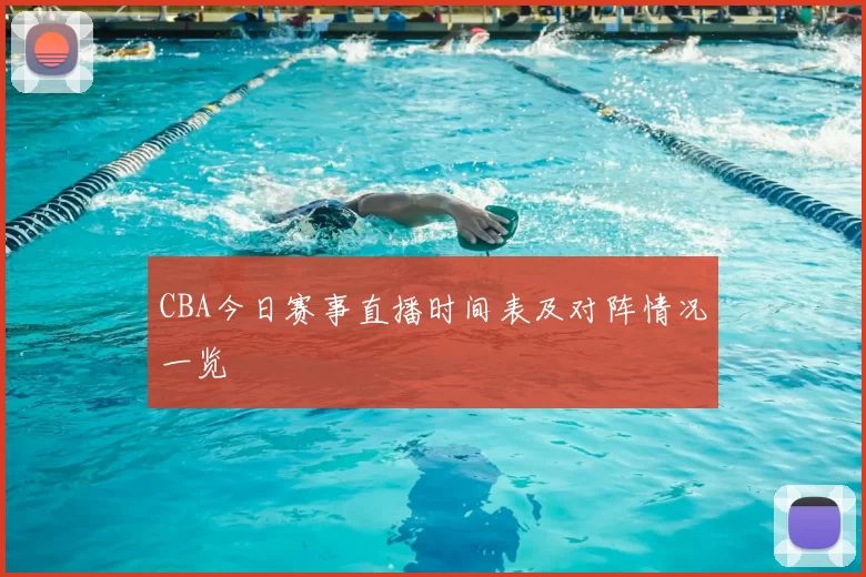 CBA今日赛事直播时间表及对阵情况一览