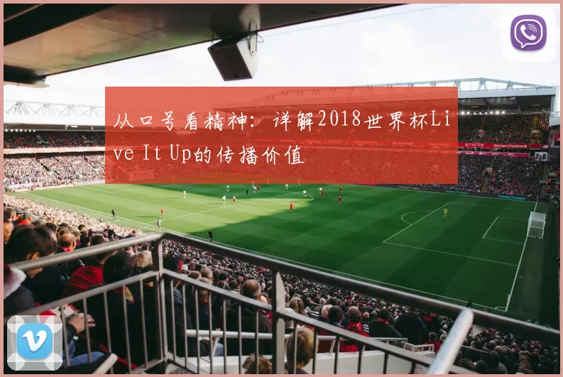 从口号看精神：详解2018世界杯Live It Up的传播价值