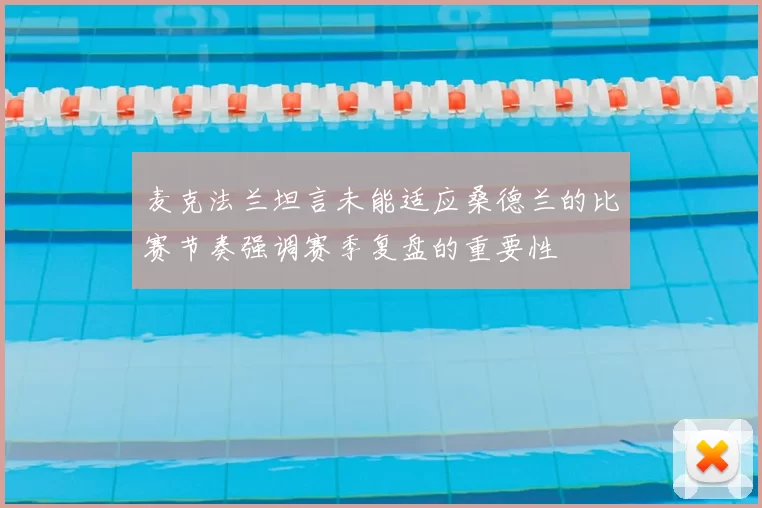 麦克法兰坦言未能适应桑德兰的比赛节奏强调赛季复盘的重要性